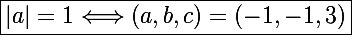 \Large\boxed{|a|=1\Longleftrightarrow(a,b,c)=(-1,-1,3)}